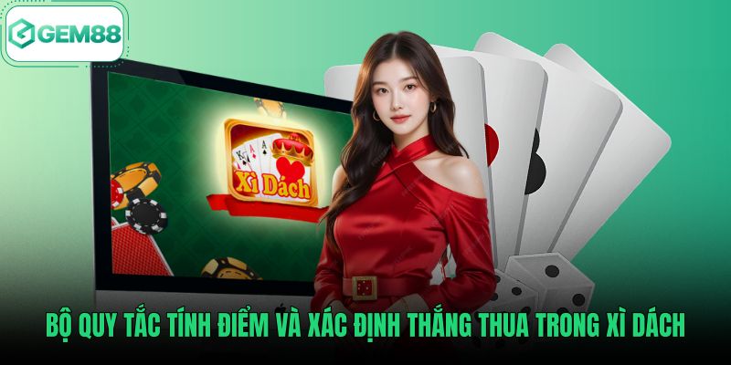 bo-quy-tac-tinh-diem-va-xac-dinh-thang-thua-trong-xi-dach Quy tắc tính điểm chuẩn xác trong bàn cược xì dách online