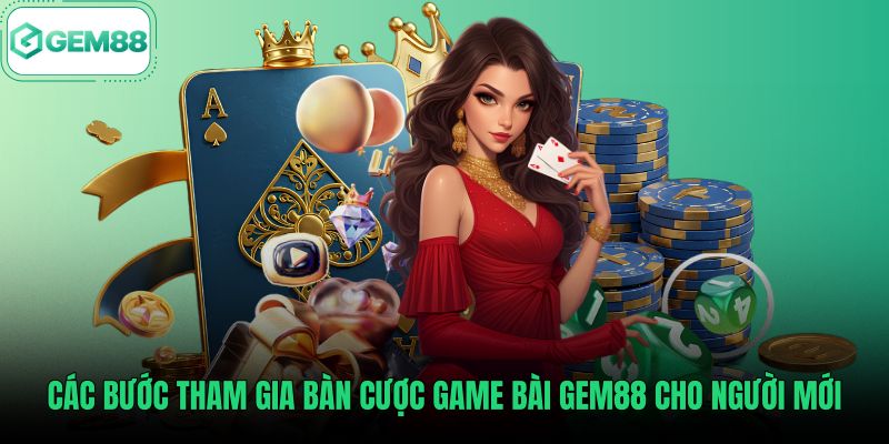 cac-buoc-tham-gia-ban-cuoc-game-bai-gem88-cho-nguoi-moi Quy trình tham gia bàn cược game bài Gem88 chuẩn xác nhất