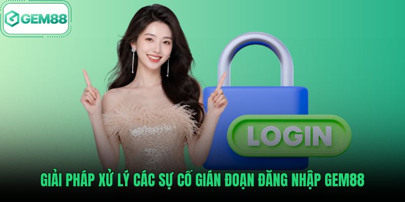 giai-phap-xu-ly-cac-su-co-gian-doan-dang-nhap-gem88 Xử lý sự cố truy cập theo hướng dẫn đăng nhập Gem88