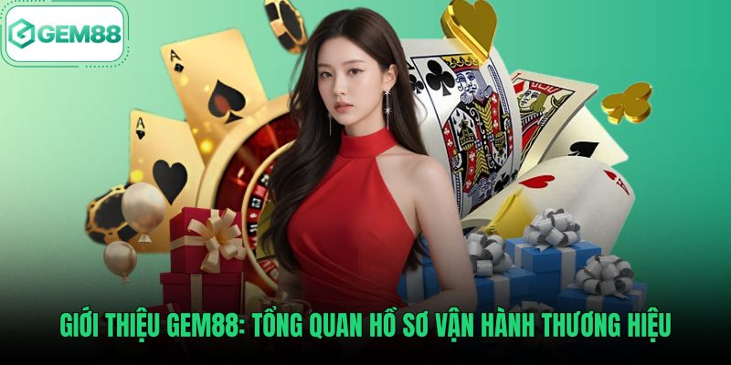 gioi-thieu-gem88-tong-quan-ho-so-van-hanh-thuong-hieu Thông tin giới thiệu Gem88 và hồ sơ vận hành minh bạch