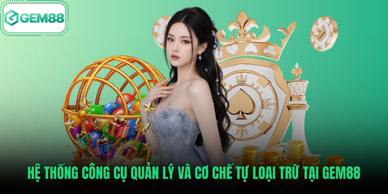 he-thong-cong-cu-quan-ly-va-co-che-tu-loai-tru-tai-gem88 Công cụ chơi có trách nhiệm cùng tính năng tự loại trừ