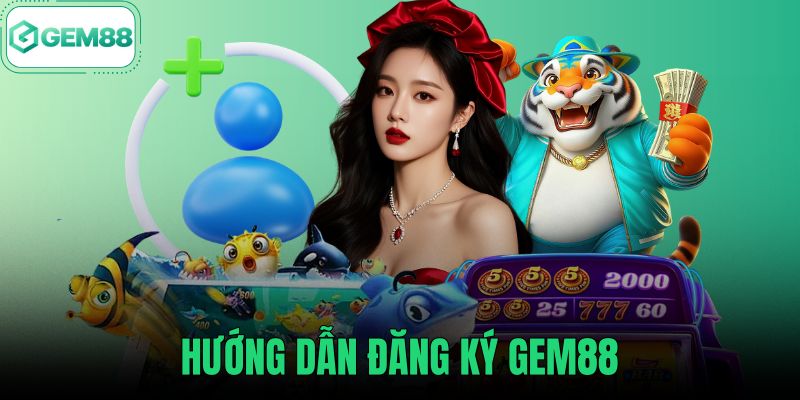 Hướng Dẫn Đăng Ký Gem88 - 3 Bước Chuẩn Xác Trong 2 Phút