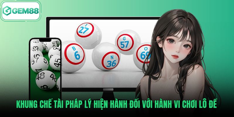 khung-che-tai-phap-ly-hien-hanh-doi-voi-hanh-vi-choi-lo-de Khung pháp lý xử phạt hành vi chơi lô đề truyền thống