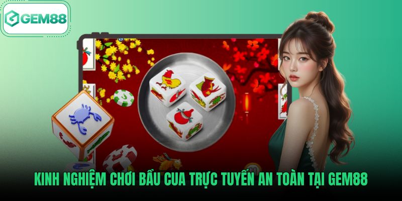 kinh-nghiem-choi-bau-cua-truc-tuyen-an-toan-tai-gem88 Kinh nghiệm chơi bầu cua trực tuyến an toàn và minh bạch