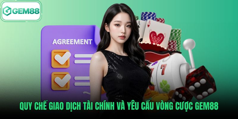 quy-che-giao-dich-tai-chinh-va-yeu-cau-vong-cuoc-gem88 Quy chuẩn điều khoản điều kiện nạp rút và doanh thu cược