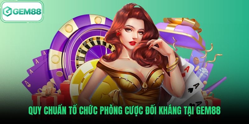 quy-chuan-to-chuc-phong-cuoc-doi-khang-tai-gem88 Quy chuẩn phân cấp phòng đấu sòng phẳng tại game bài Gem88