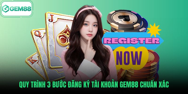 Quy trình ba bước theo hướng dẫn đăng ký Gem88 chuẩn xác