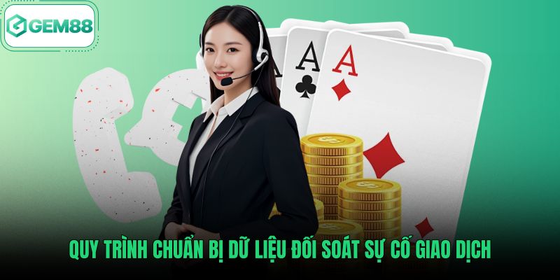 quy-trinh-chuan-bi-du-lieu-doi-soat-su-co-giao-dich Chuẩn bị thông tin đối soát trước khi liên hệ hỗ trợ