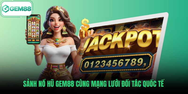 Sảnh nổ hũ Gem88 hợp tác nhà phát hành slot quốc tế